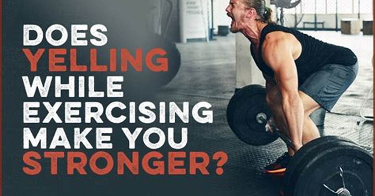 Does Yelling Make You Stronger?