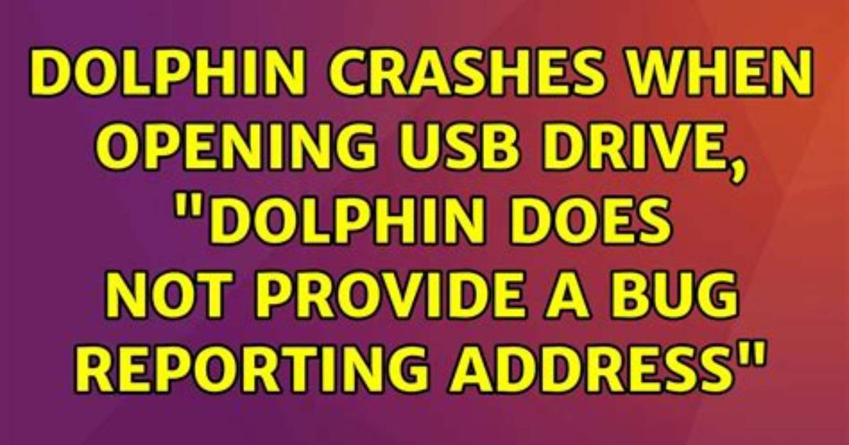 Dolphin Crashes When Opening Usb Drive, "Dolphin Does Not Provide a Bug Reporting Address"
