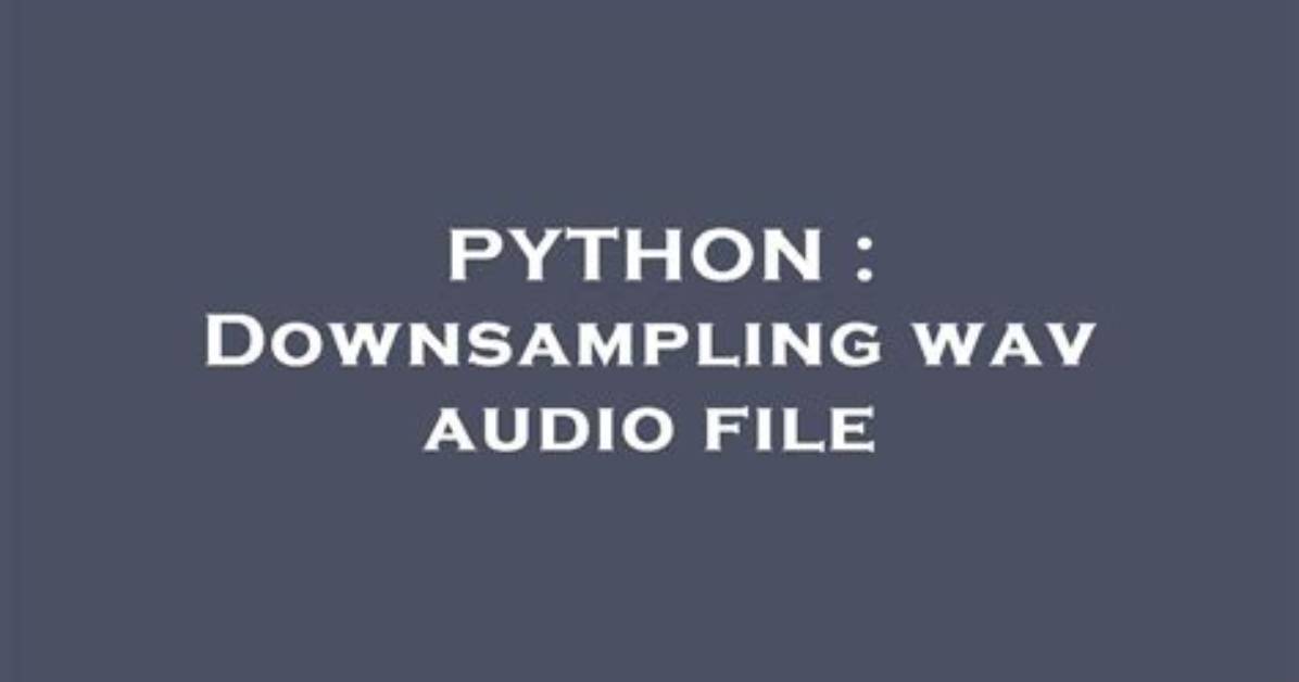 Downsampling Wav Audio File