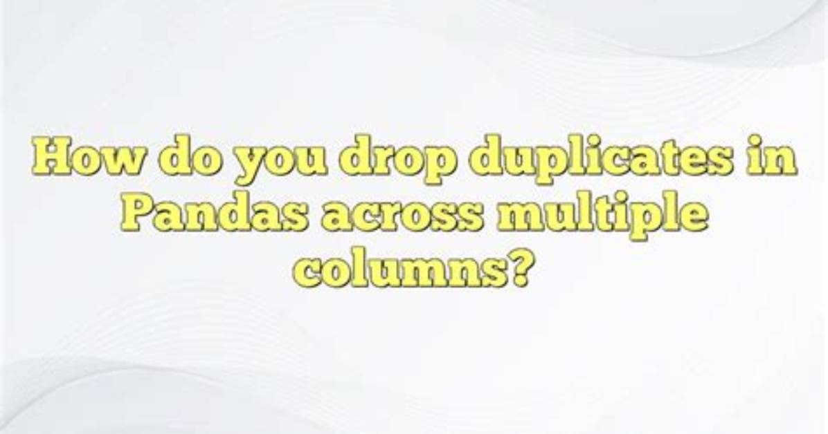 Drop All Duplicate Rows Across Multiple Columns in Python Pandas