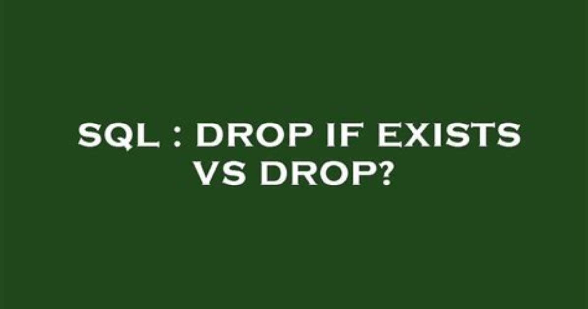 Drop If Exists vs Drop?