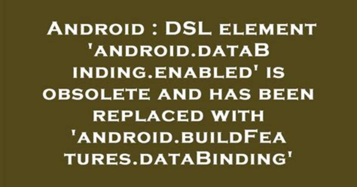 Dsl Element 'Android. dataBinding. Enabled' Is Obsolete and Has Been Replaced with 'Android. buildFeatures. dataBinding'