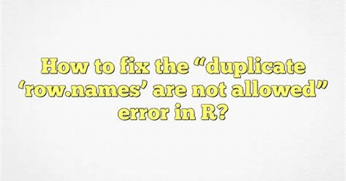 Duplicate 'Row. Names' Are Not Allowed Error