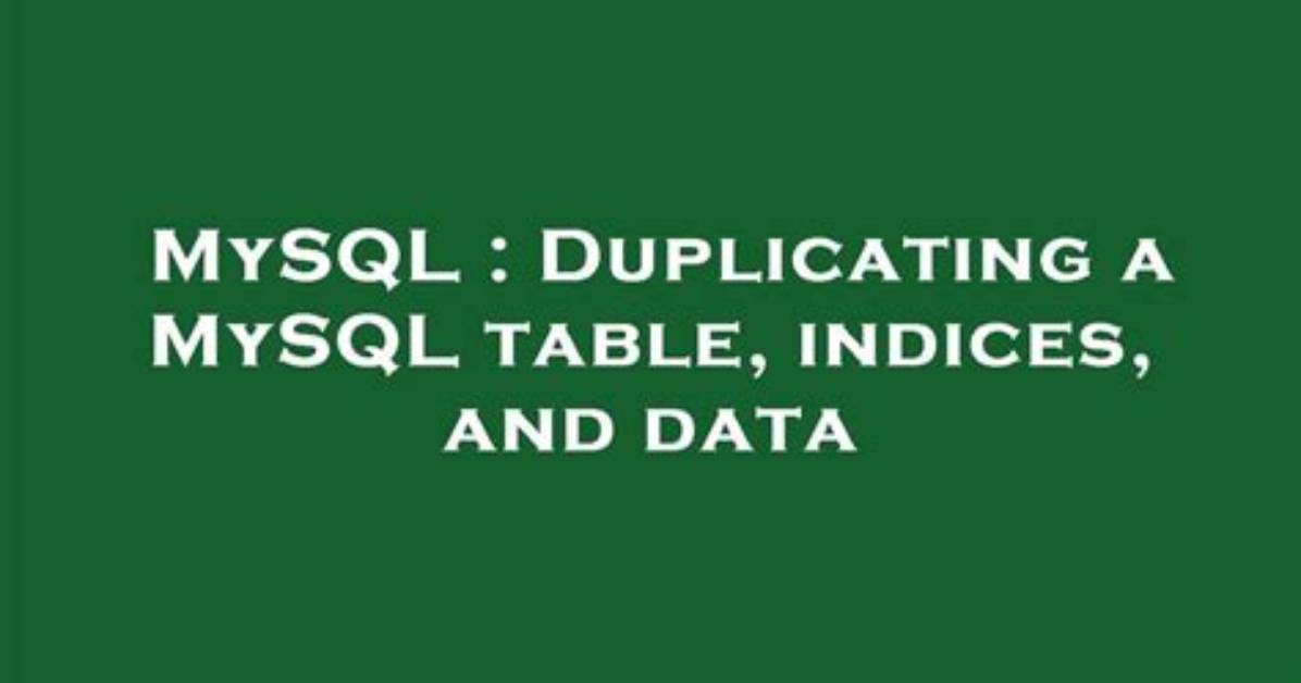 Duplicating a Mysql Table, Indices, and Data