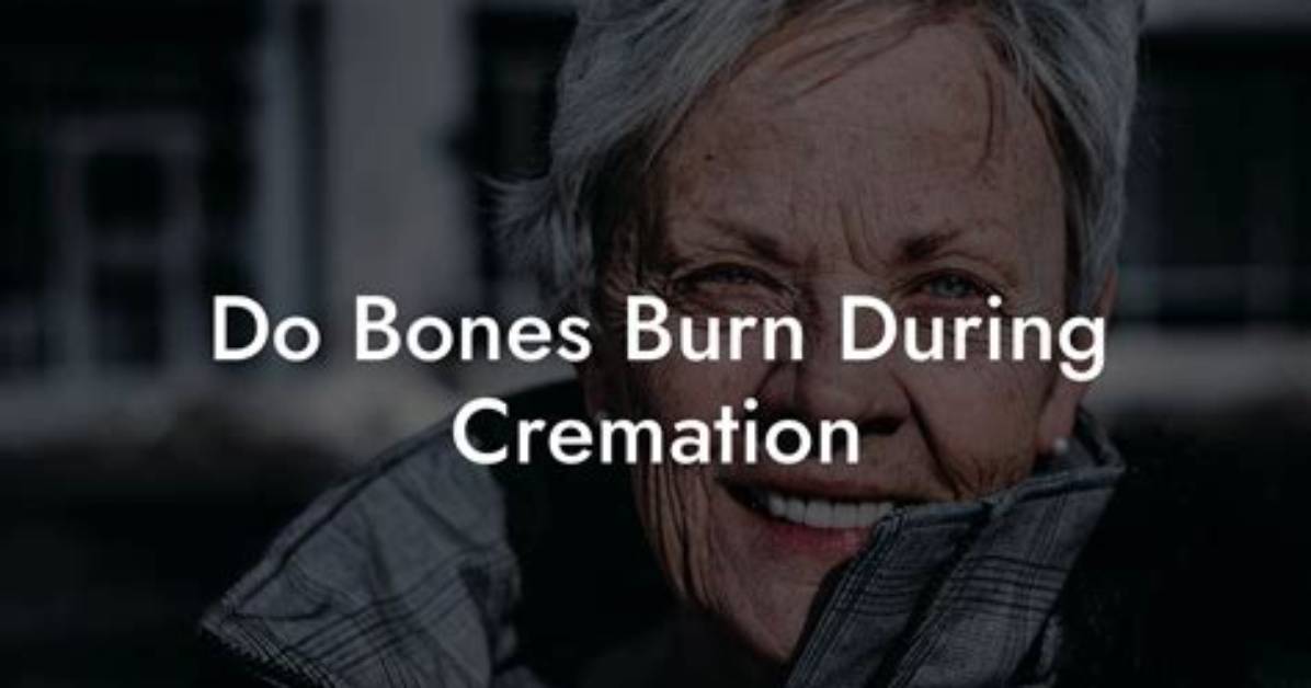 During Cremation Do the Bones Burn?
