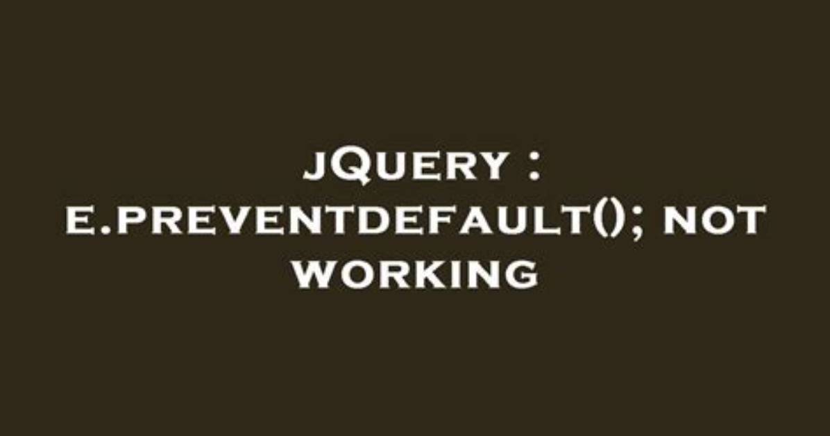 E. Preventdefault(); Not Working