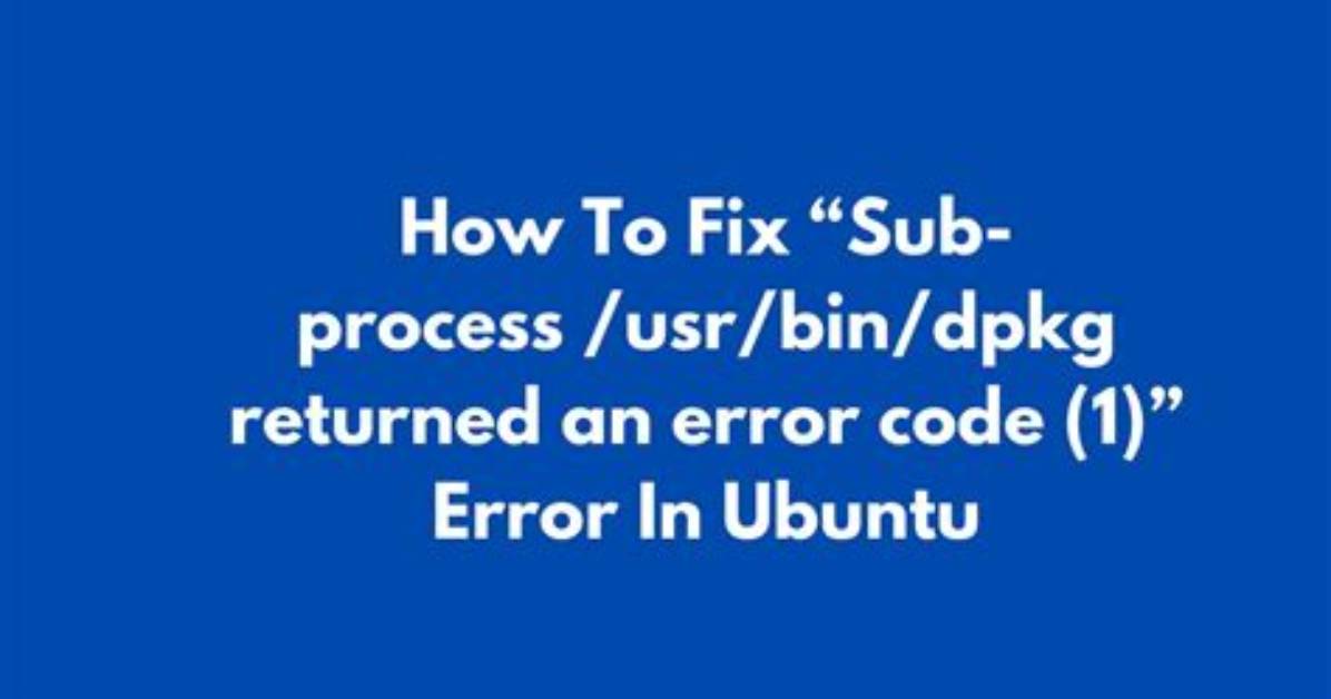 E: Sub-Process /Usr/Bin/Dpkg Returned an Error Code (1) Dpkg Error