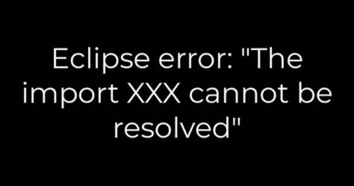 Eclipse Error: "The Import Xxx Cannot Be Resolved"