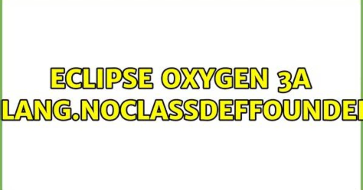 Eclipse Oxygen 3A Java. Lang. Noclassdeffounderror