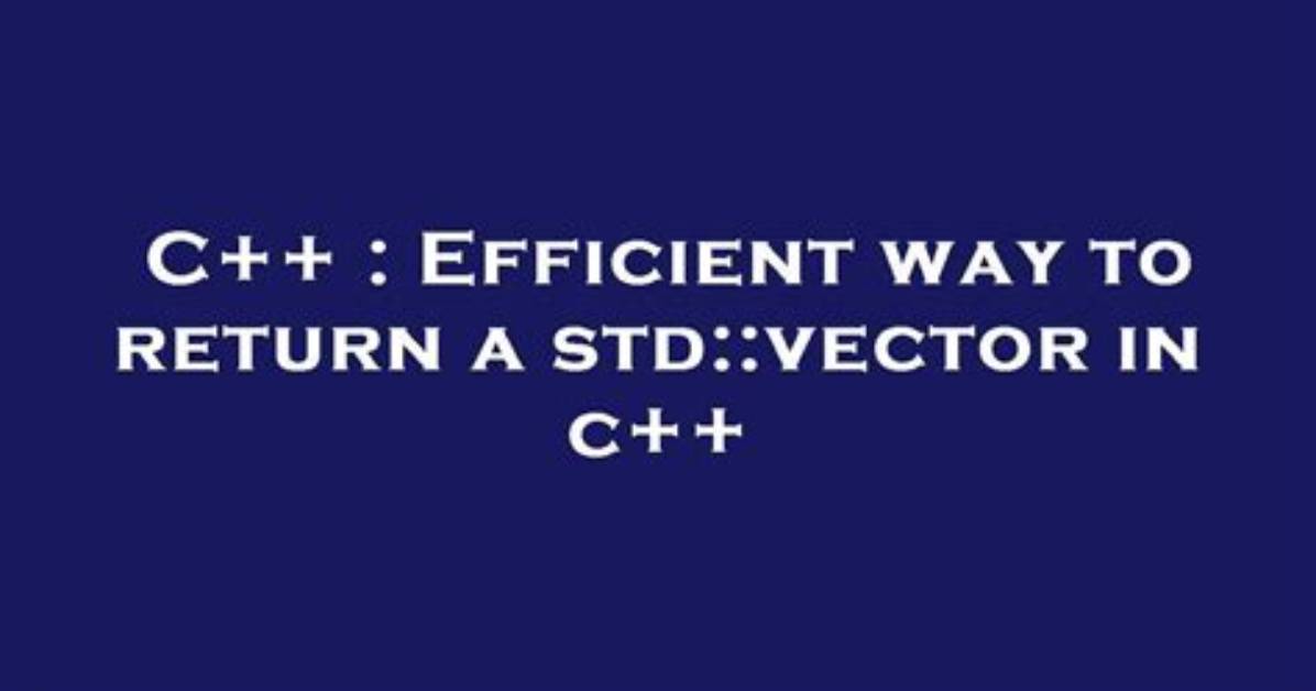 Efficient Way to Return a Std: :Vector in C++