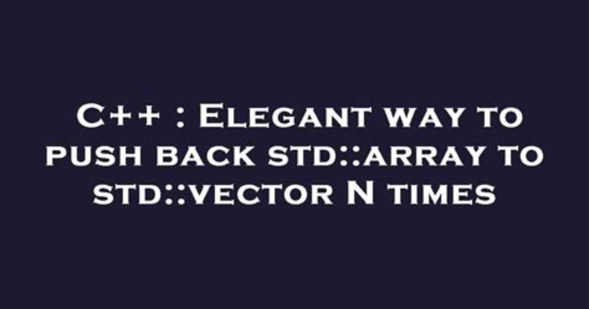 Elegant Way to Push Back Std: :Array to Std: :Vector N Times