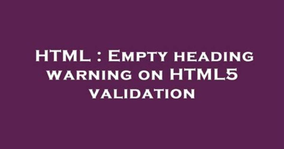 Empty Heading Warning on Html5 Validation