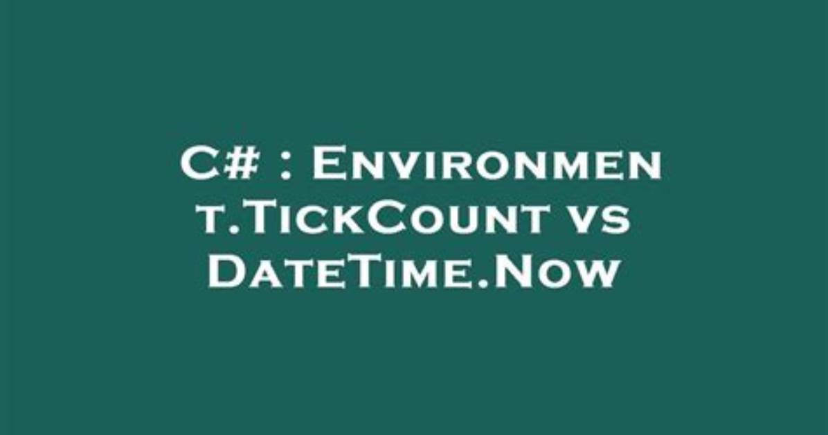 Environment. Tickcount vs Datetime. Now