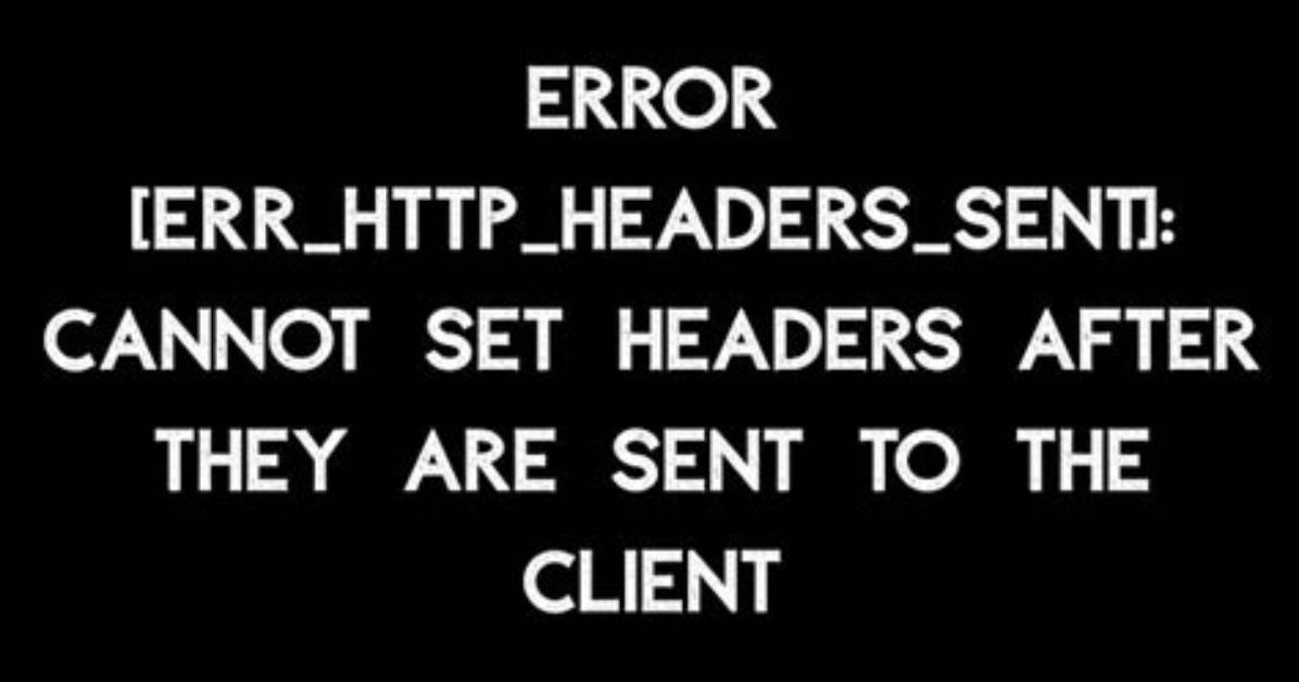 Err_Http_Headers_Sent: Cannot Set Headers After They Are Sent to the Client