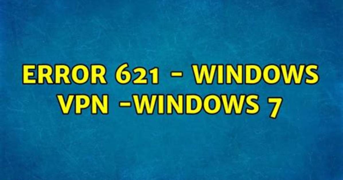 Error 621 - Windows Vpn -Windows 7