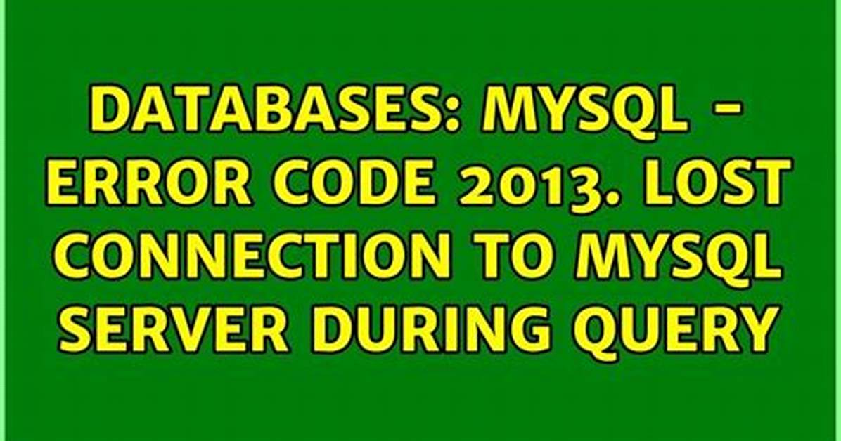 Error Code: 2013. Lost Connection to Mysql Server During Query