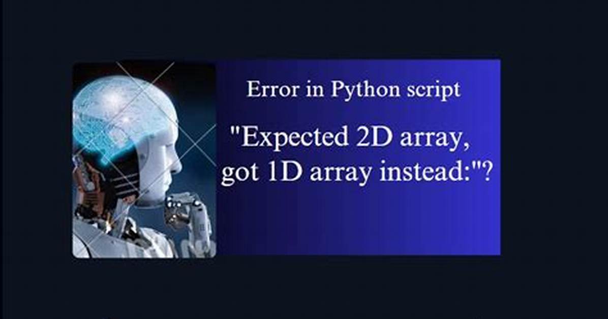 Error in Python Script "Expected 2D Array, Got 1D Array Instead:"?