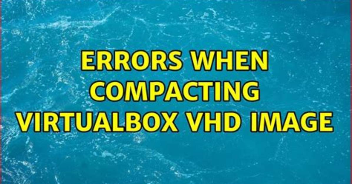 Errors When Compacting Virtualbox Vhd Image