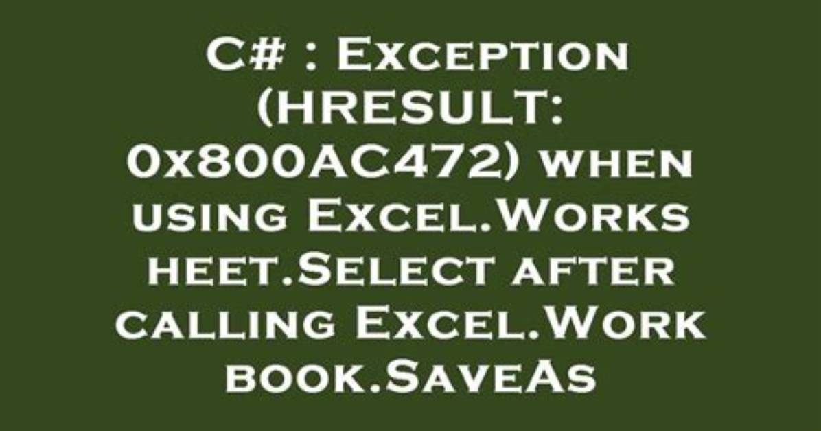Exception (Hresult: 0X800Ac472) When Using Excel. Worksheet. Select After Calling Excel. Workbook. Saveas