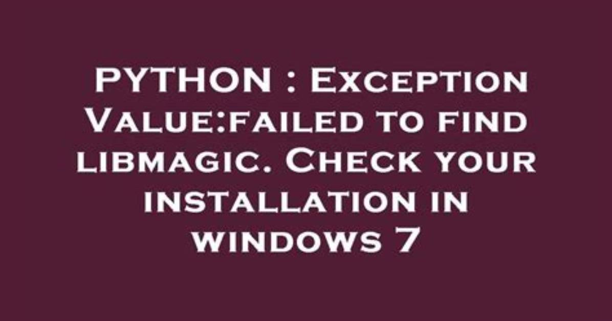 Exception Value: Failed to Find Libmagic. Check Your Installation in Windows 7