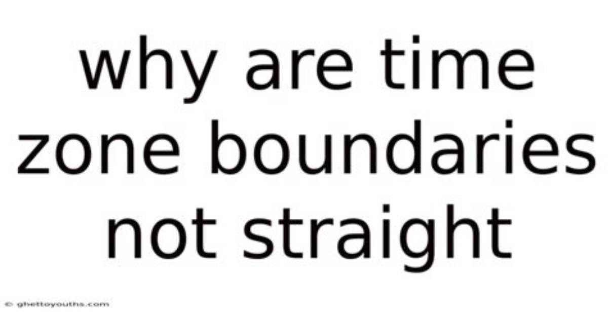 Explain Why Time Zone Boundaries Are Not Completely Straight