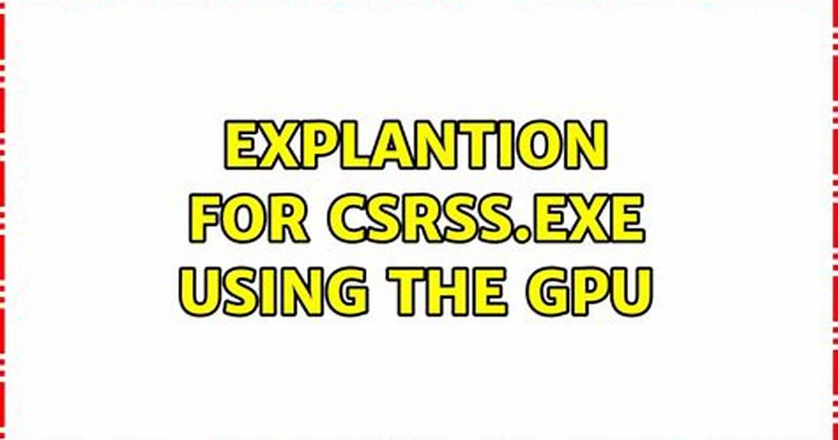 Explantion for Csrss. Exe Using the Gpu