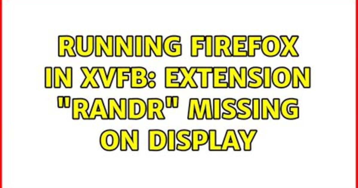 Extension “Randr” Missing on Xvfb
