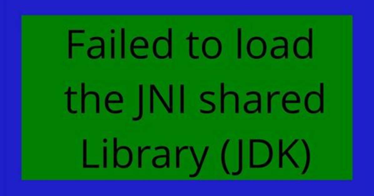 Failed to Load the Jni Shared Library (Jdk)