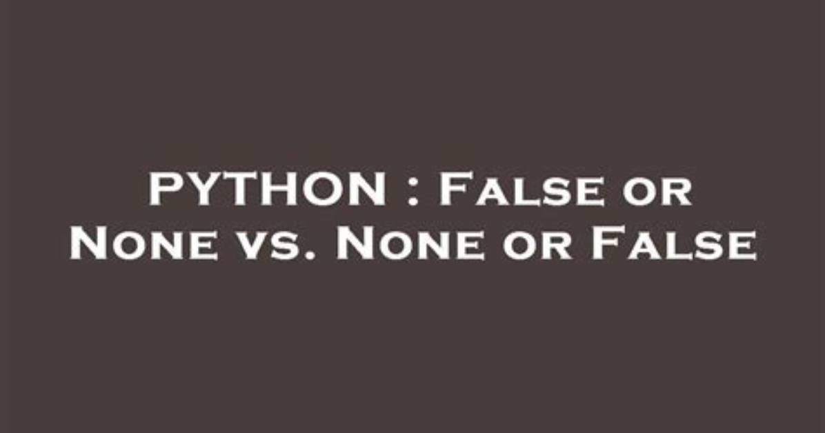 False or None Vs. None or False