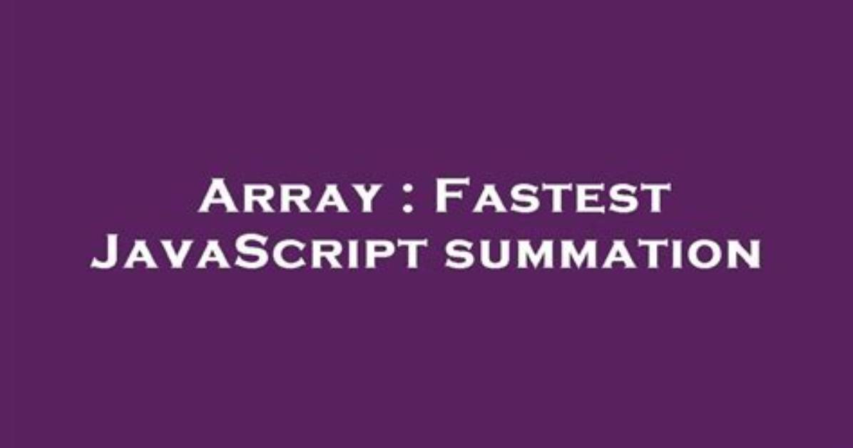 Fastest Javascript Summation