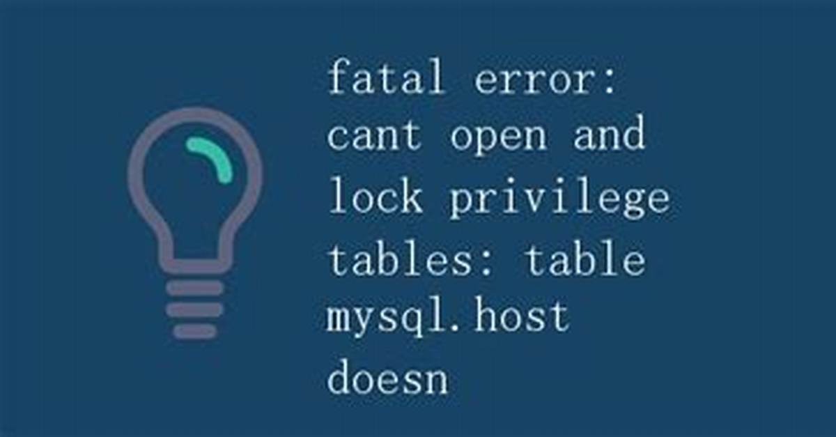 Fatal Error: Can't Open and Lock Privilege Tables: Table 'Mysql. Host' Doesn't Exist