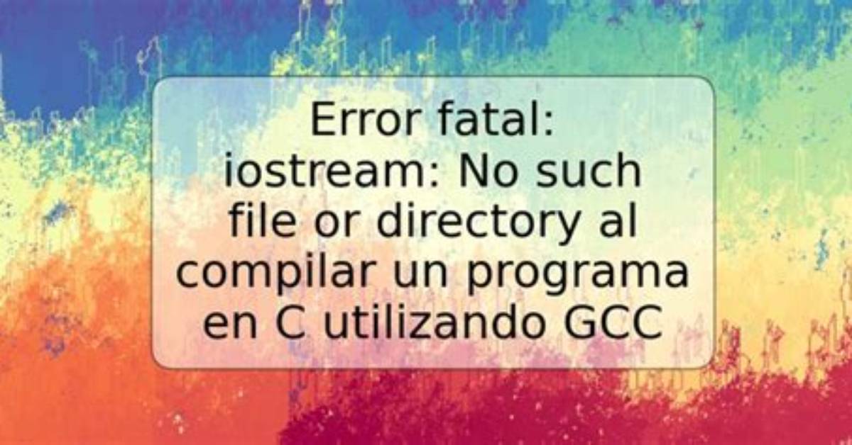 Fatal Error: Iostream: No Such File or Directory in Compiling C Program Using Gcc