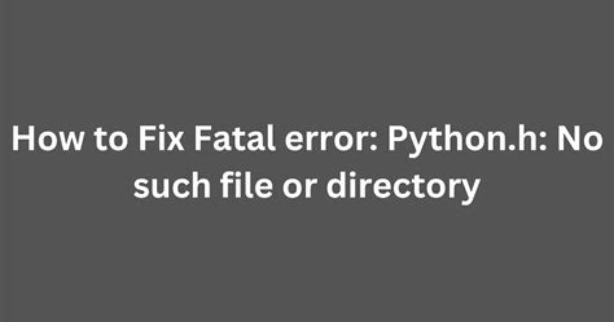 "Fatal Error: Python. H: No Such File or Directory" When Compiling Python File to a C Executable File?