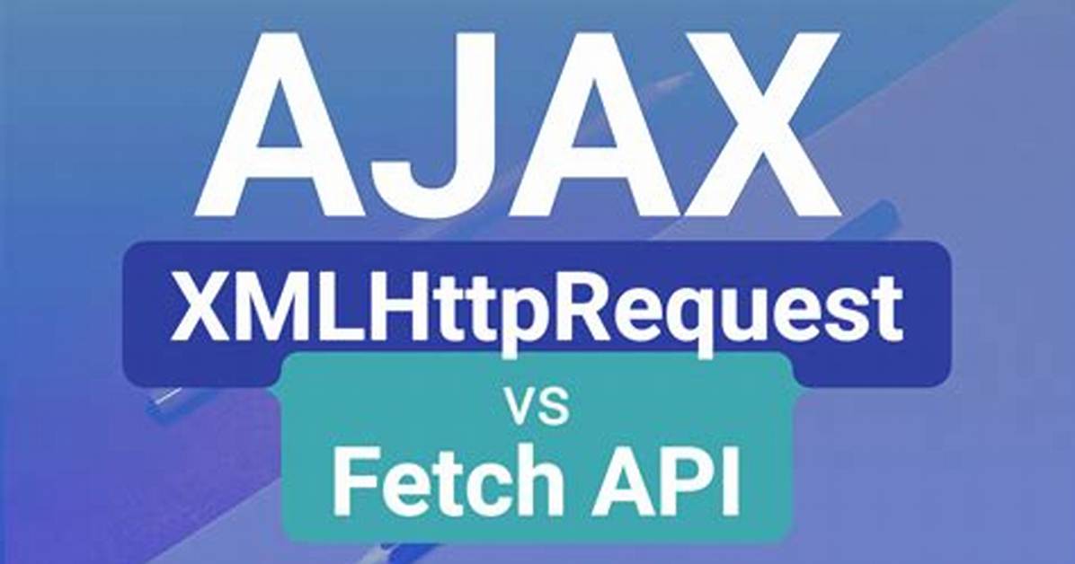 Fetch Api vs Xmlhttprequest