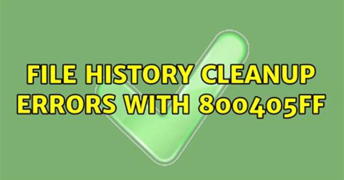 File History Cleanup Errors with 800405Ff
