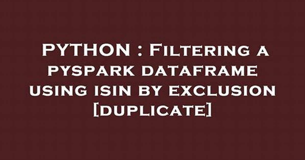 Filtering a Pyspark Dataframe Using Isin by Exclusion [Duplicate]