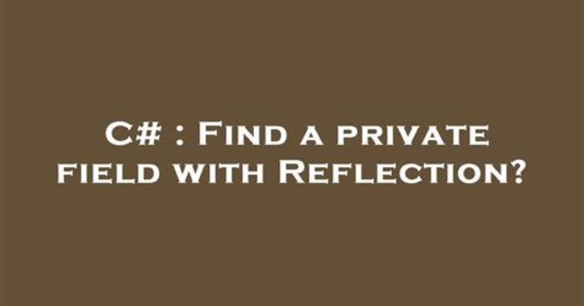 Find a Private Field with Reflection?