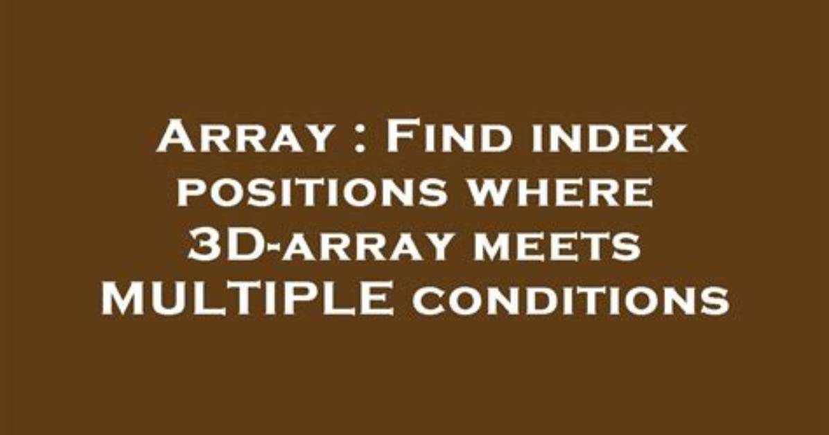 Find Index Positions Where 3D-Array Meets Multiple Conditions
