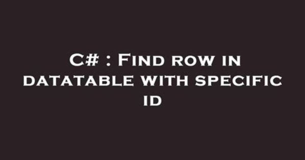 Find Row in Datatable with Specific Id