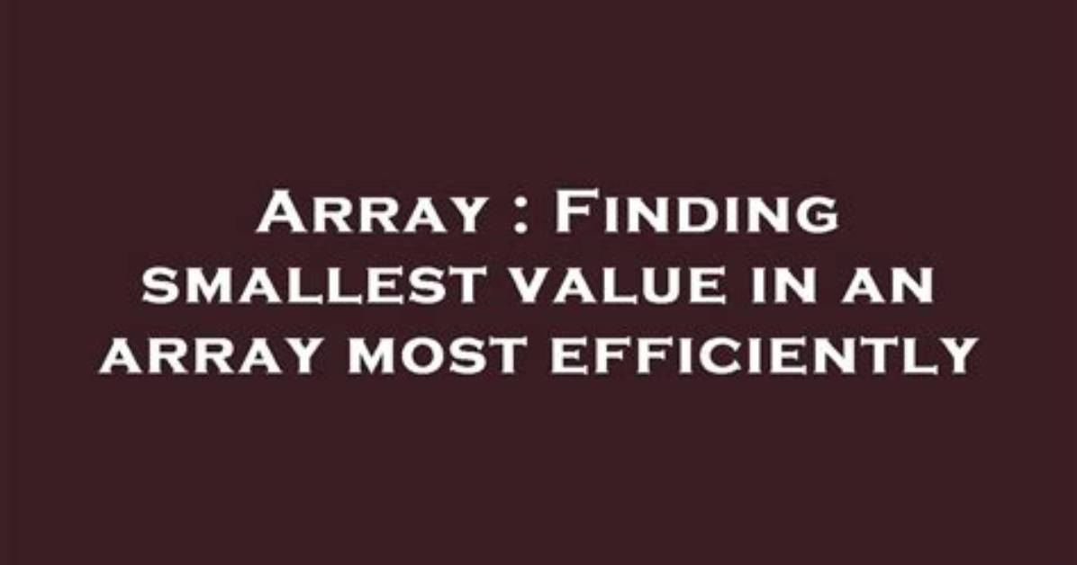 Finding Smallest Value in an Array Most Efficiently