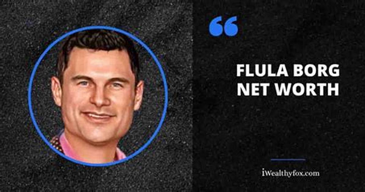 Flula Borg Net Worth