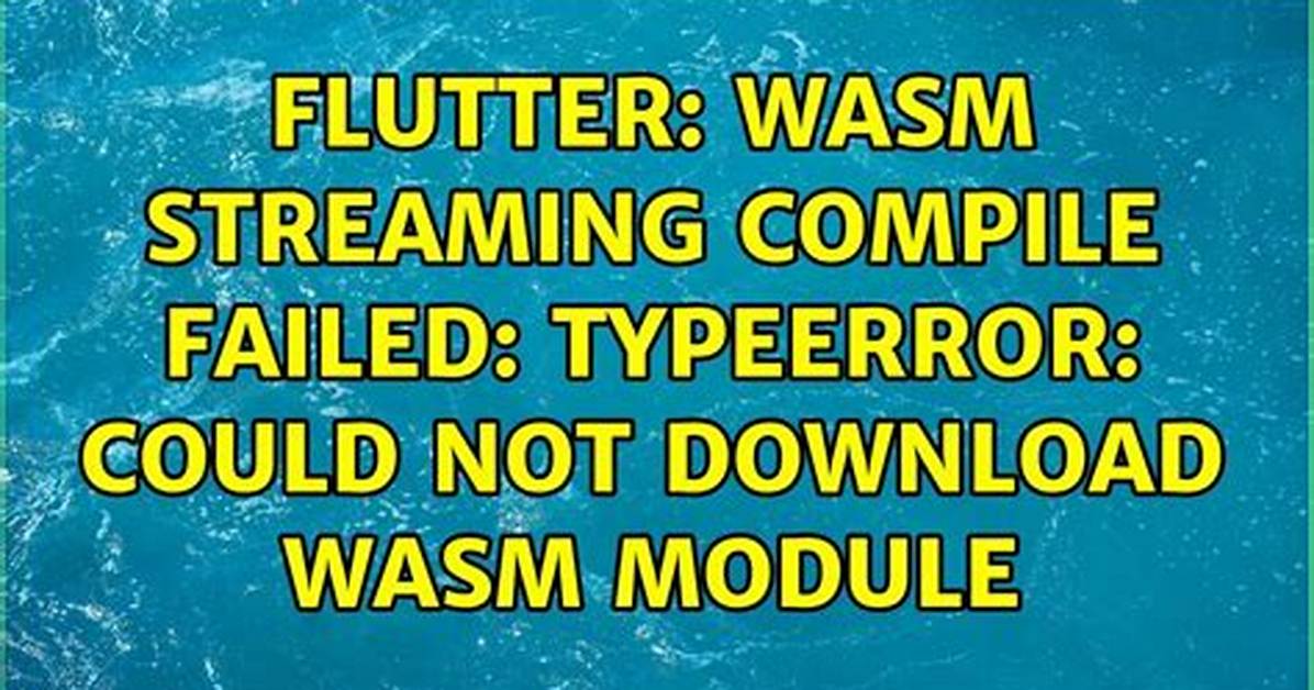 Flutter: Wasm Streaming Compile Failed: Typeerror: Could Not Download Wasm Module