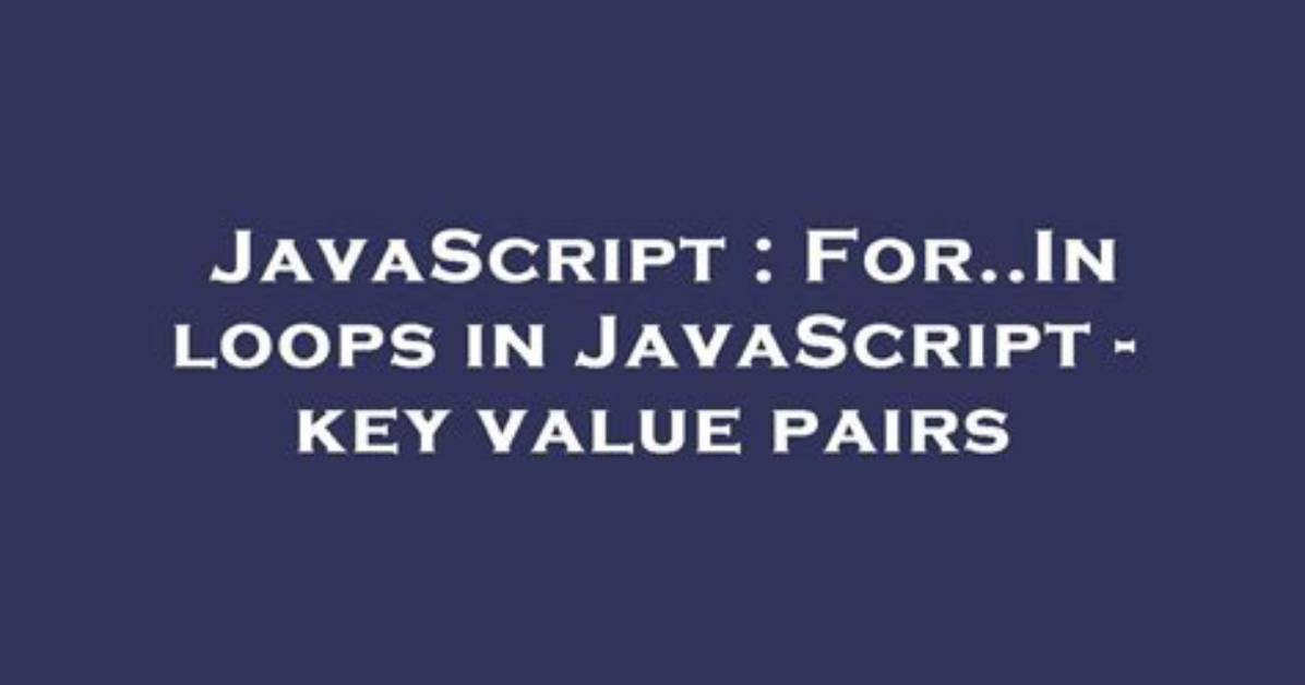 For. .In Loops in Javascript - Key Value Pairs