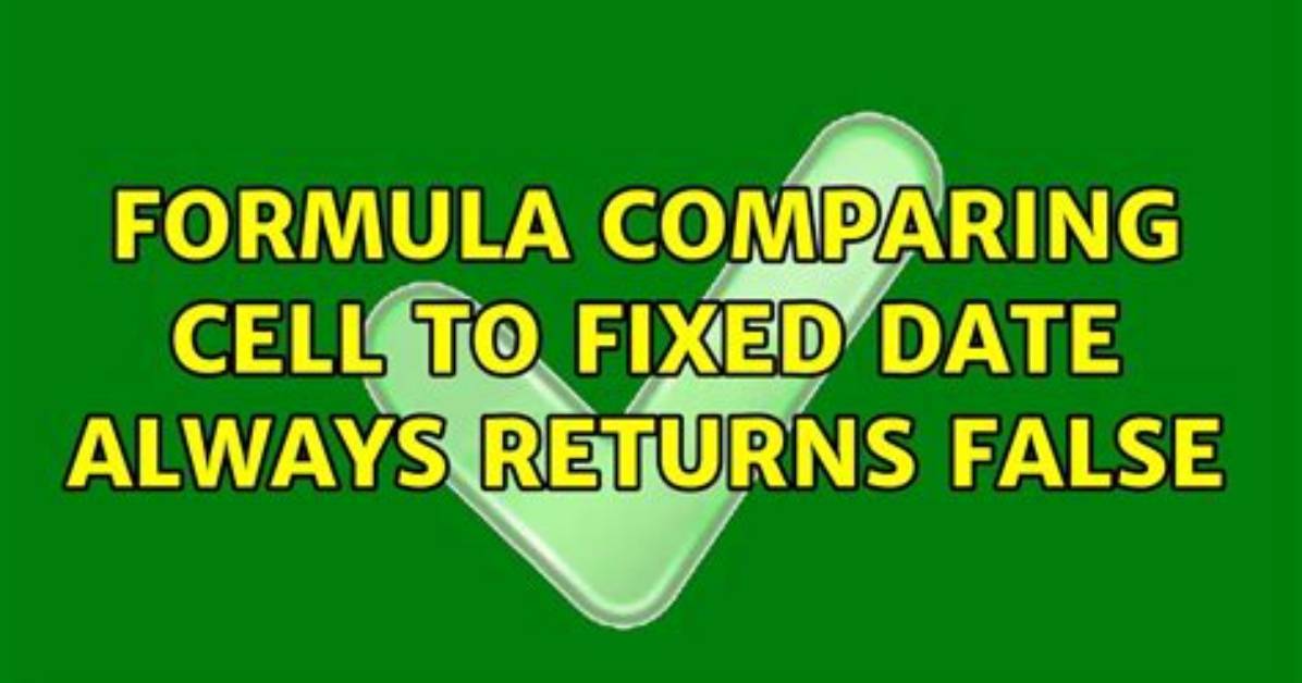 Formula Comparing Cell to Fixed Date Always Returns False