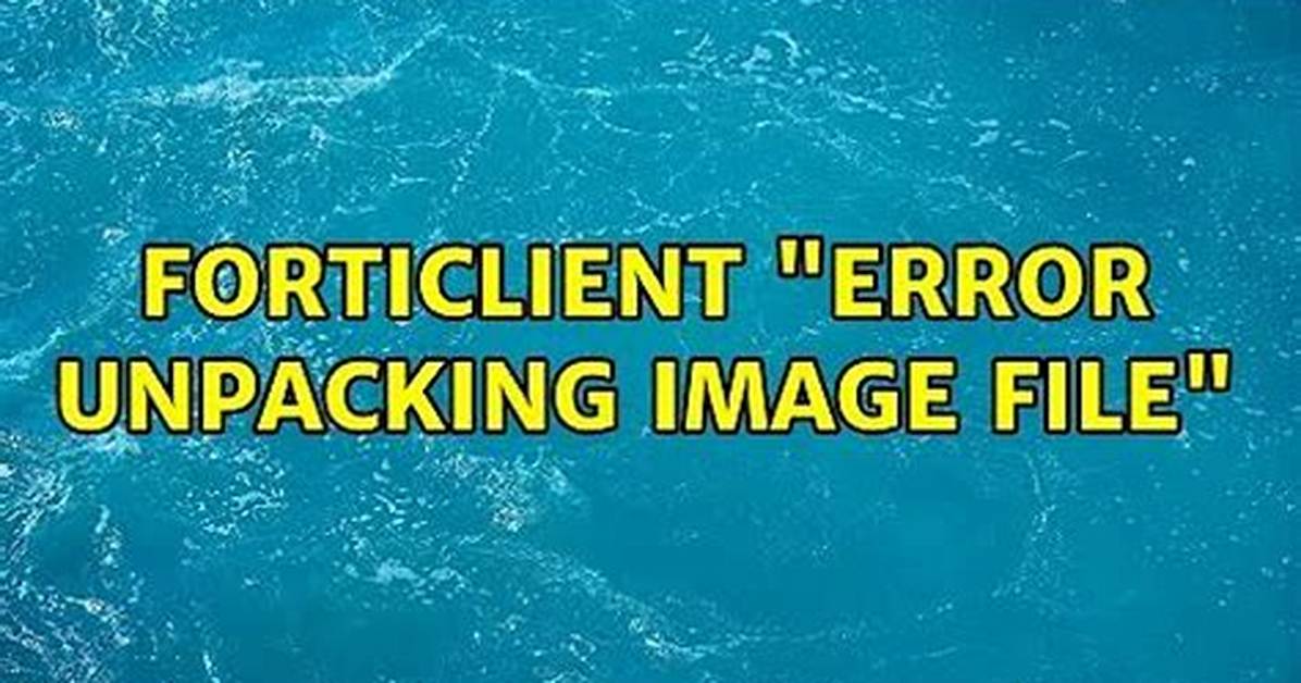 Forticlient "Error Unpacking Image File"