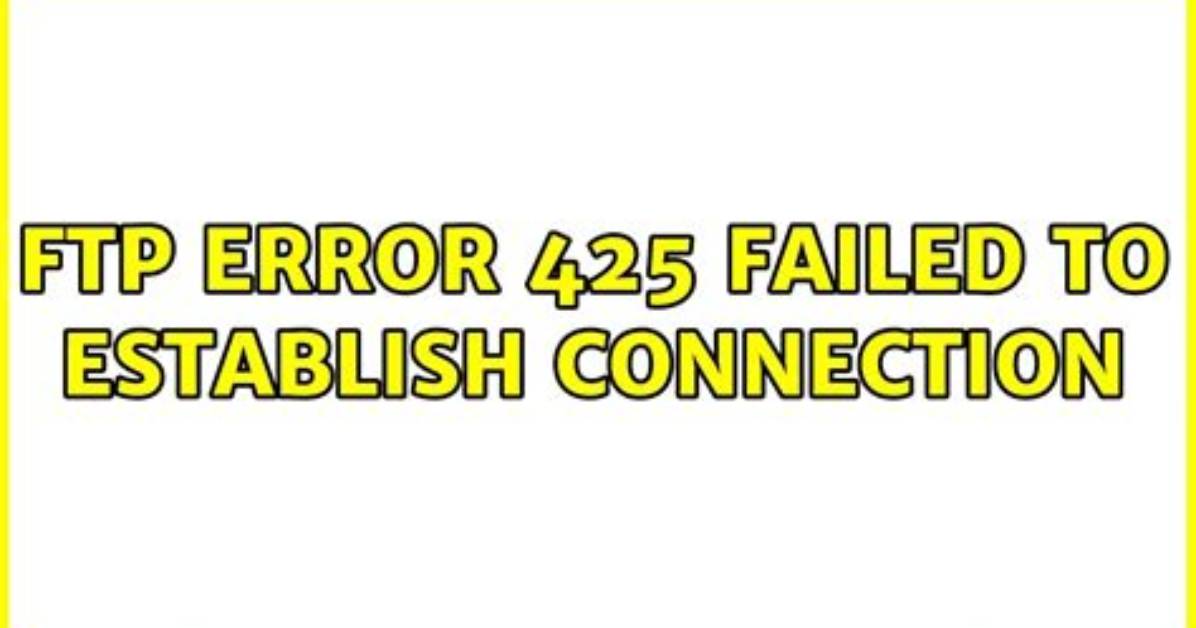 Ftp Error 425 Failed to Establish Connection