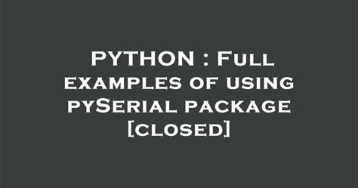 Full Examples of Using pySerial Package [Closed]