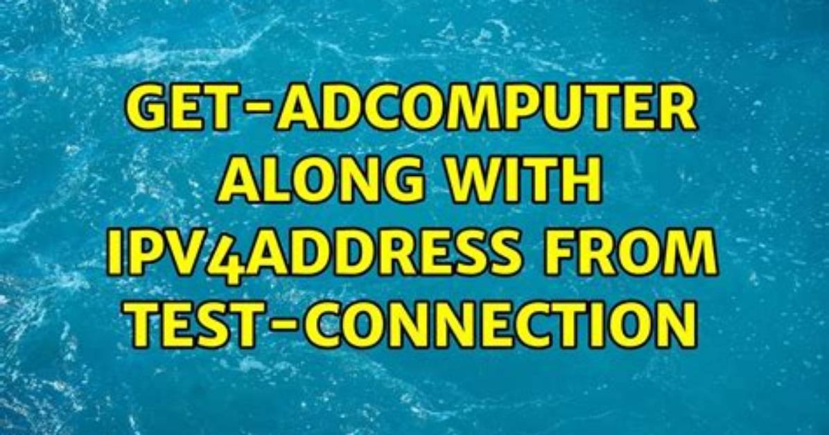 Get-Adcomputer Along with Ipv4Address from Test-Connection