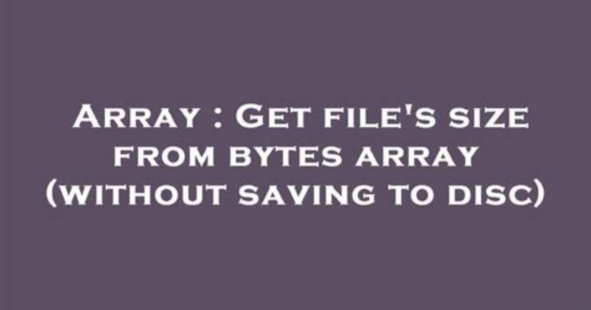 Get File's Size from Bytes Array (Without Saving to Disc)