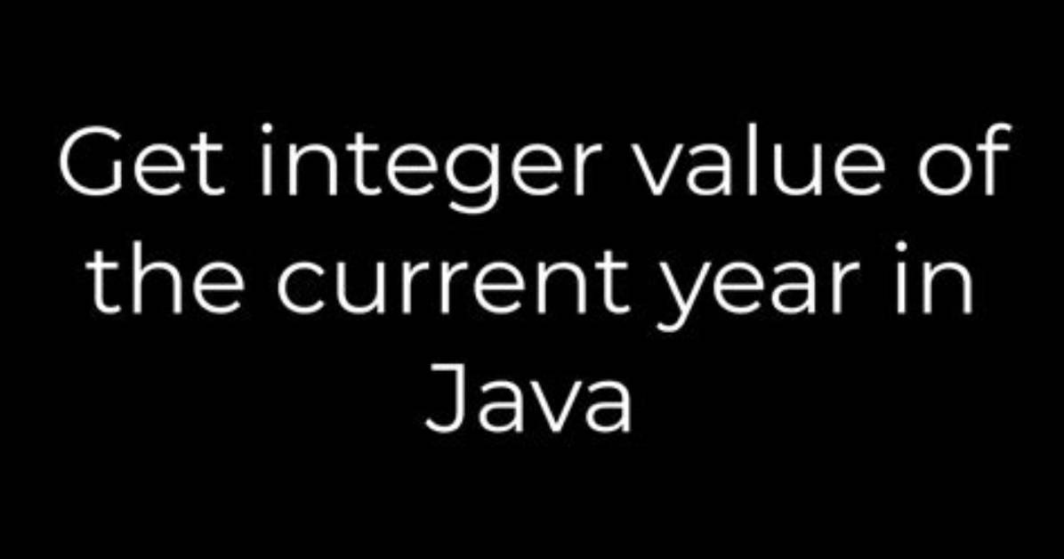 Get Integer Value of the Current Year in Java
